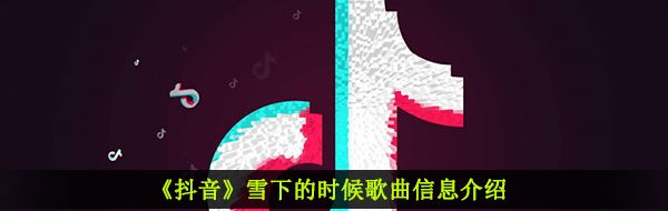 《抖音》雪下的时候歌曲信息介绍