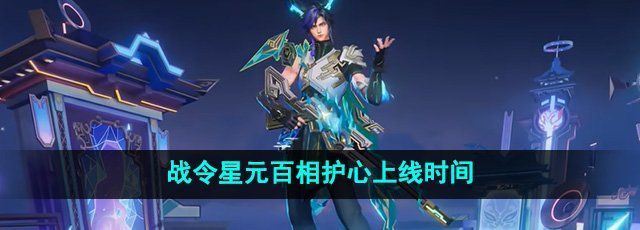 《王者荣耀》百里守约战令星元百相护心上线时间