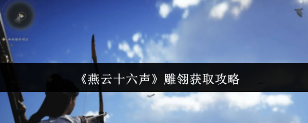 《燕云十六声》雕翎获取攻略