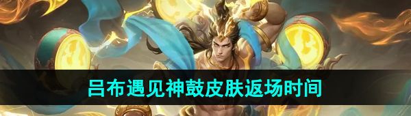 《王者荣耀》2024年吕布遇见神鼓皮肤返场时间