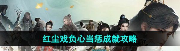 《射雕手游》红尘戏负心当惩成就攻略