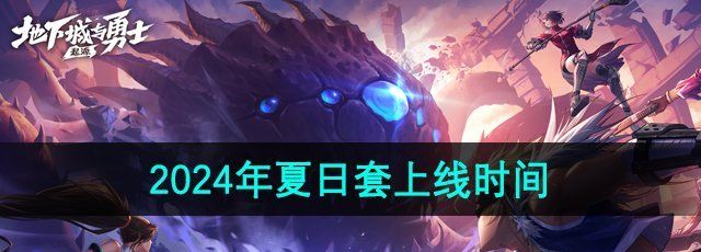 《DNF手游》2024年夏日套上线时间