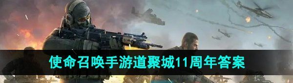 《使命召唤手游》道聚城11周年答题答案一览