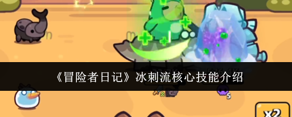《冒险者日记》冰刺流核心技能介绍