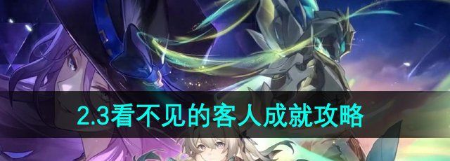《崩坏星穹铁道》2.3看不见的客人成就攻略
