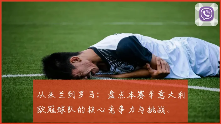 从米兰到罗马:盘点本赛季意大利欧冠球队的核心竞争力与挑战。