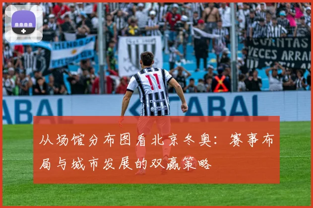 从场馆分布图看北京冬奥:赛事布局与城市发展的双赢策略